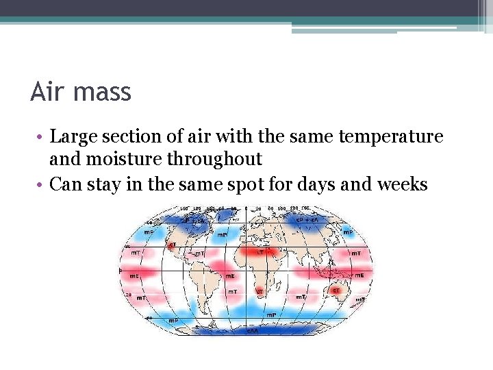 Air mass • Large section of air with the same temperature and moisture throughout