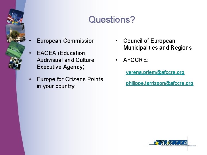 Questions? • European Commission • EACEA (Education, Audivisual and Culture Executive Agency) • Europe Questions? • European Commission • EACEA (Education, Audivisual and Culture Executive Agency) • Europe