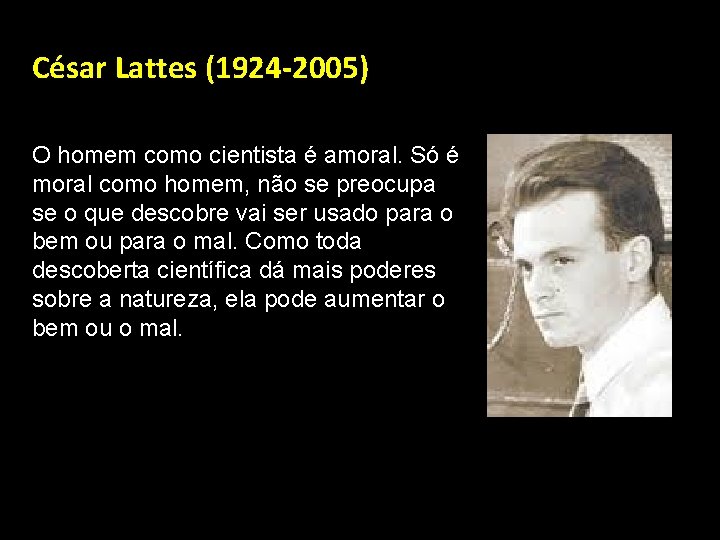 César Lattes (1924 -2005) O homem como cientista é amoral. Só é moral como