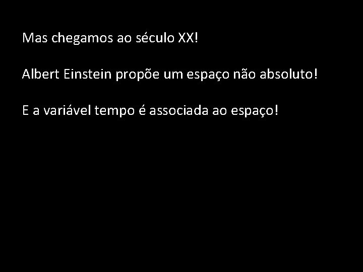 Mas chegamos ao século XX! Albert Einstein propõe um espaço não absoluto! E a