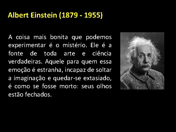 Albert Einstein (1879 - 1955) A coisa mais bonita que podemos experimentar é o