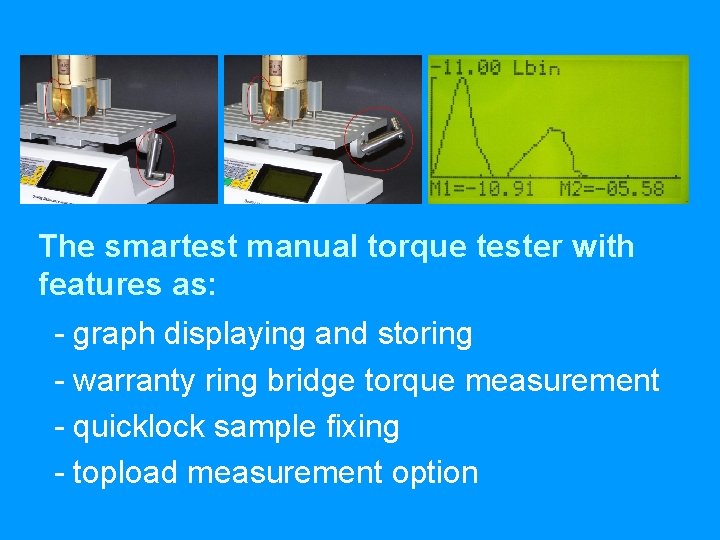 The smartest manual torque tester with features as: - graph displaying and storing -