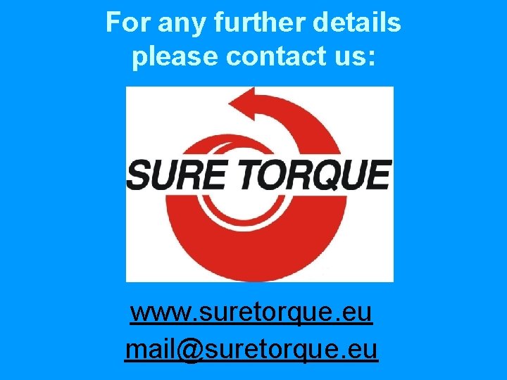 For any further details please contact us: www. suretorque. eu mail@suretorque. eu 