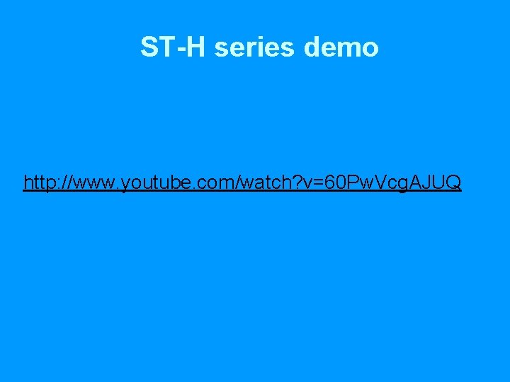 ST-H series demo http: //www. youtube. com/watch? v=60 Pw. Vcg. AJUQ 