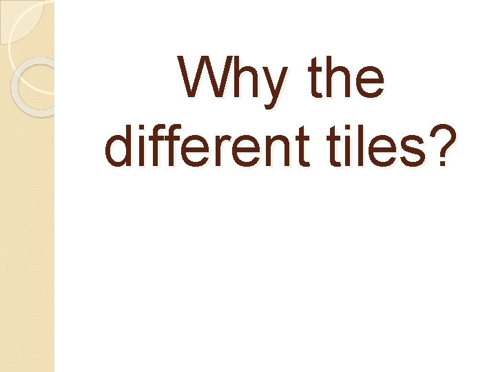 Why the different tiles? 