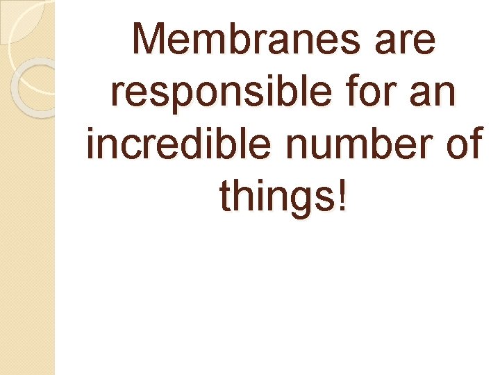 Membranes are responsible for an incredible number of things! 