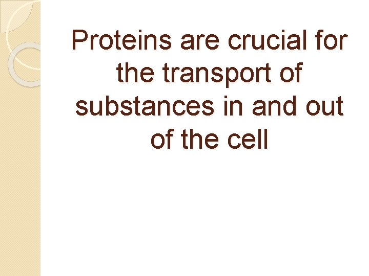 Proteins are crucial for the transport of substances in and out of the cell