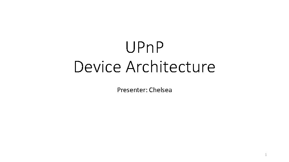 UPn. P Device Architecture Presenter: Chelsea 1 