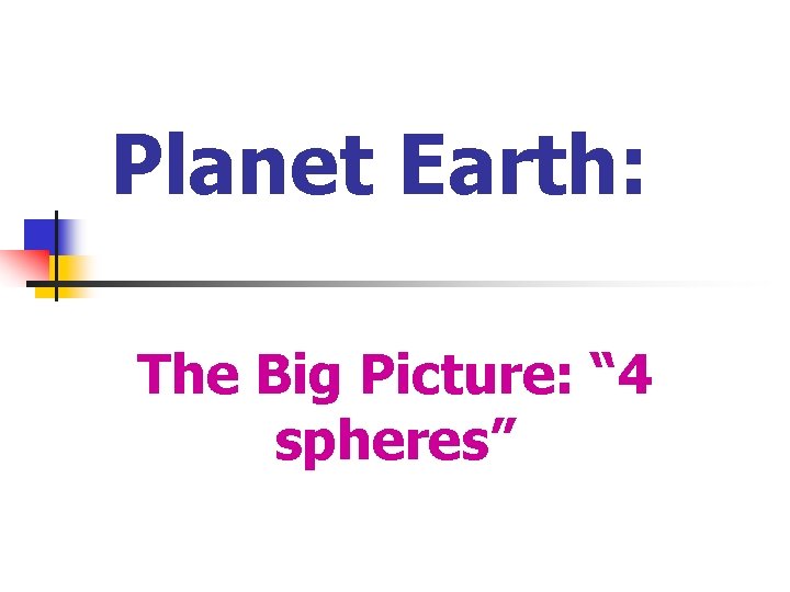 Planet Earth: The Big Picture: “ 4 spheres” 