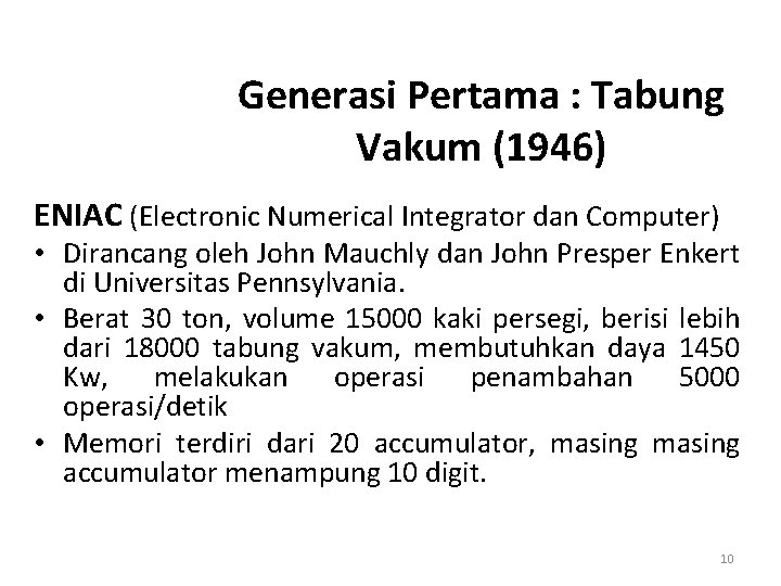Generasi Pertama : Tabung Vakum (1946) ENIAC (Electronic Numerical Integrator dan Computer) • Dirancang Generasi Pertama : Tabung Vakum (1946) ENIAC (Electronic Numerical Integrator dan Computer) • Dirancang