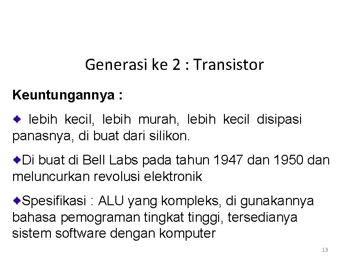 Generasi ke 2 : Transistor Keuntungannya : lebih kecil, lebih murah, lebih kecil disipasi Generasi ke 2 : Transistor Keuntungannya : lebih kecil, lebih murah, lebih kecil disipasi