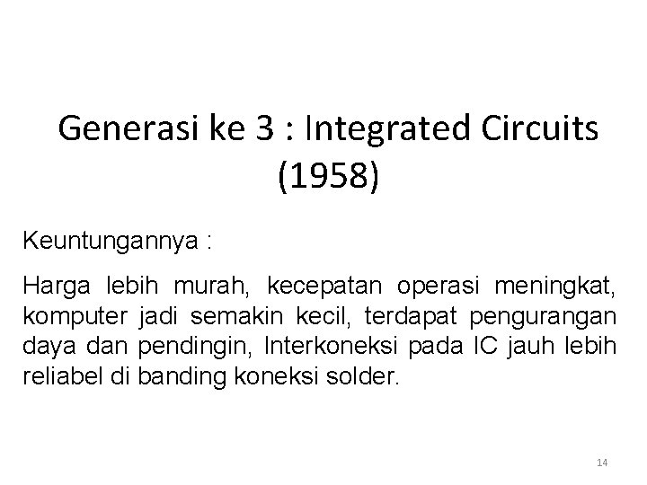 Generasi ke 3 : Integrated Circuits (1958) Keuntungannya : Harga lebih murah, kecepatan operasi Generasi ke 3 : Integrated Circuits (1958) Keuntungannya : Harga lebih murah, kecepatan operasi