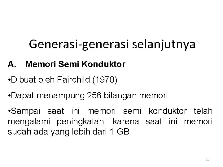 Generasi-generasi selanjutnya A. Memori Semi Konduktor • Dibuat oleh Fairchild (1970) • Dapat menampung Generasi-generasi selanjutnya A. Memori Semi Konduktor • Dibuat oleh Fairchild (1970) • Dapat menampung