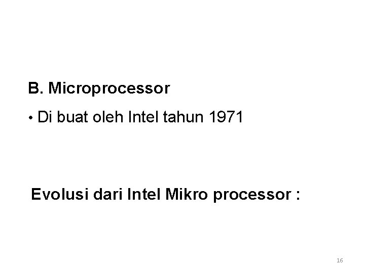 B. Microprocessor • Di buat oleh Intel tahun 1971 Evolusi dari Intel Mikro processor B. Microprocessor • Di buat oleh Intel tahun 1971 Evolusi dari Intel Mikro processor