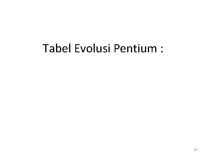 Tabel Evolusi Pentium : 20 Tabel Evolusi Pentium : 20