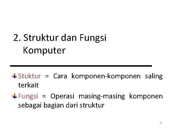 2. Struktur dan Fungsi Komputer Stuktur = Cara komponen-komponen saling terkait Fungsi = Operasi 2. Struktur dan Fungsi Komputer Stuktur = Cara komponen-komponen saling terkait Fungsi = Operasi