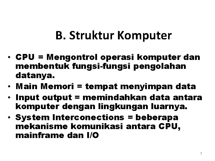 B. Struktur Komputer • CPU = Mengontrol operasi komputer dan membentuk fungsi-fungsi pengolahan datanya. B. Struktur Komputer • CPU = Mengontrol operasi komputer dan membentuk fungsi-fungsi pengolahan datanya.