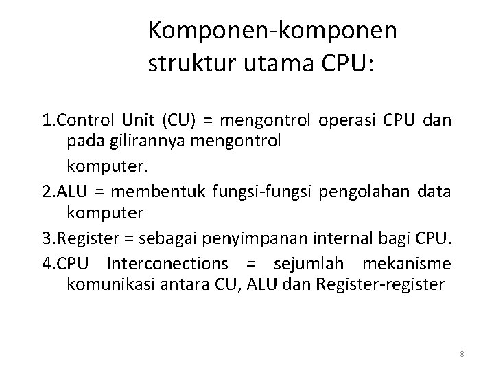 Komponen-komponen struktur utama CPU: 1. Control Unit (CU) = mengontrol operasi CPU dan pada Komponen-komponen struktur utama CPU: 1. Control Unit (CU) = mengontrol operasi CPU dan pada