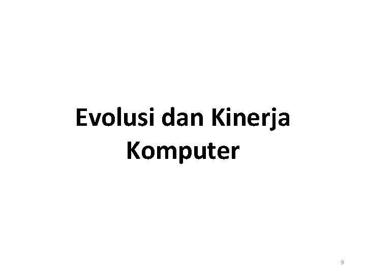 Evolusi dan Kinerja Komputer 9 Evolusi dan Kinerja Komputer 9
