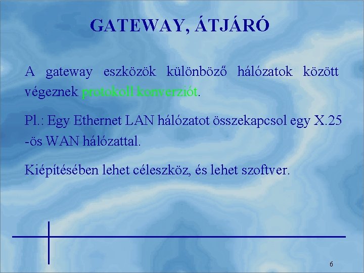GATEWAY, ÁTJÁRÓ A gateway eszközök különböző hálózatok között végeznek protokoll konverziót. Pl. : Egy