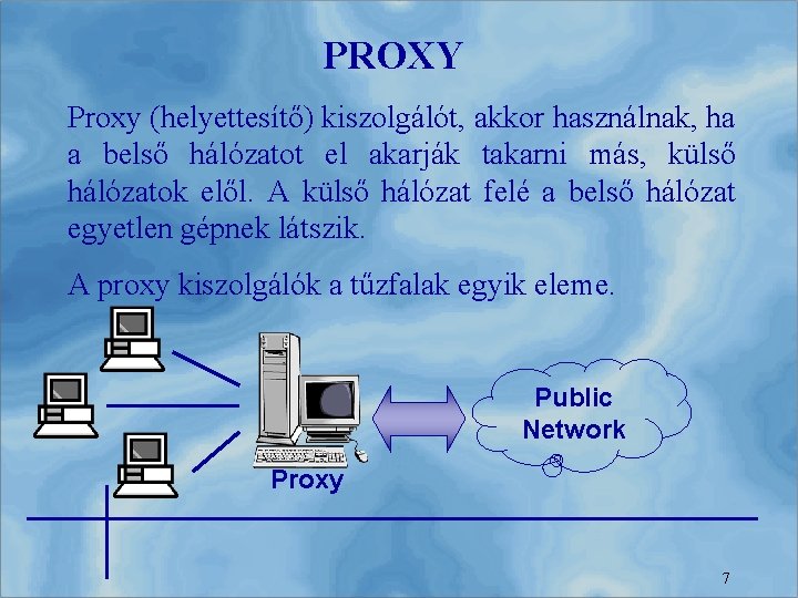 PROXY Proxy (helyettesítő) kiszolgálót, akkor használnak, ha a belső hálózatot el akarják takarni más,