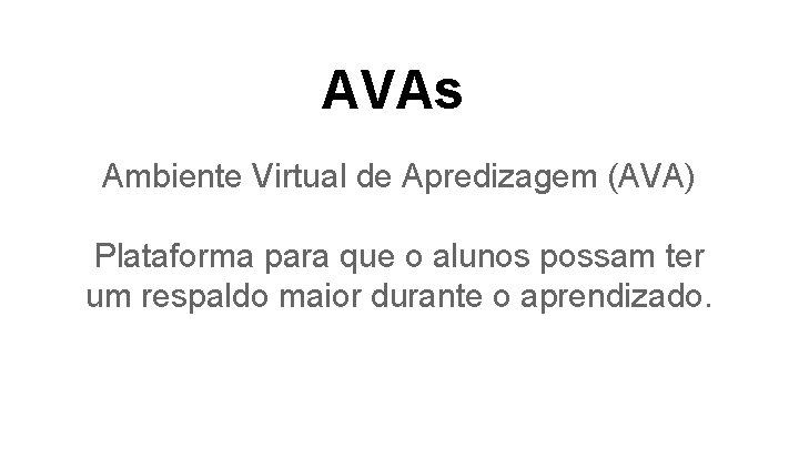 AVAs Ambiente Virtual de Apredizagem (AVA) Plataforma para que o alunos possam ter um