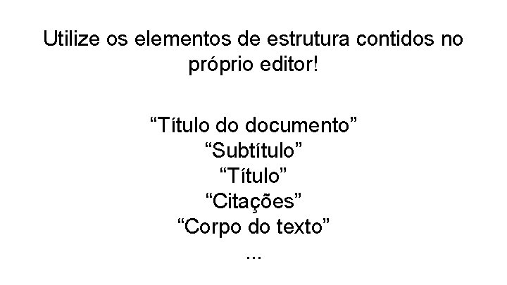 Utilize os elementos de estrutura contidos no próprio editor! “Título do documento” “Subtítulo” “Título”