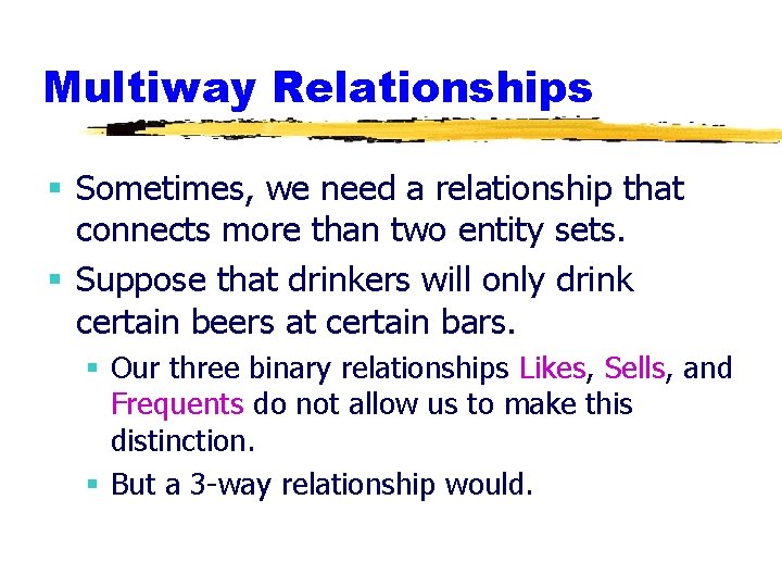 Multiway Relationships § Sometimes, we need a relationship that connects more than two entity