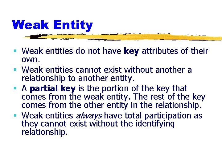 Weak Entity § Weak entities do not have key attributes of their own. §