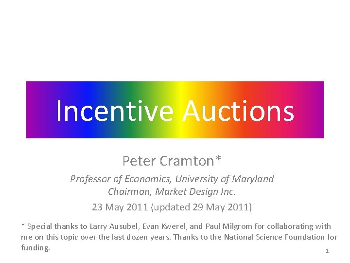 Incentive Auctions Peter Cramton* Professor of Economics, University of Maryland Chairman, Market Design Inc.