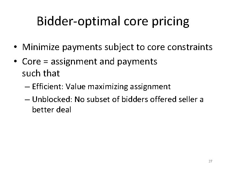 Bidder-optimal core pricing • Minimize payments subject to core constraints • Core = assignment