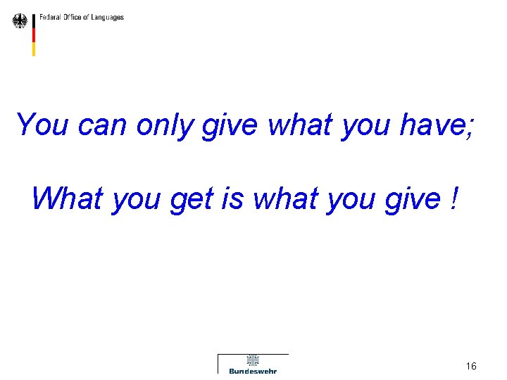 You can only give what you have; What you get is what you give