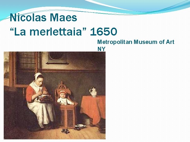 Nicolas Maes “La merlettaia” 1650 Metropolitan Museum of Art NY 