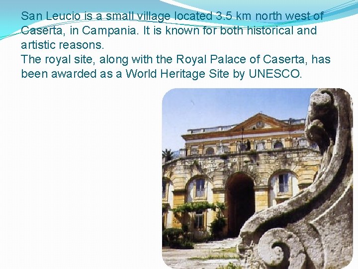 San Leucio is a small village located 3. 5 km north west of Caserta,
