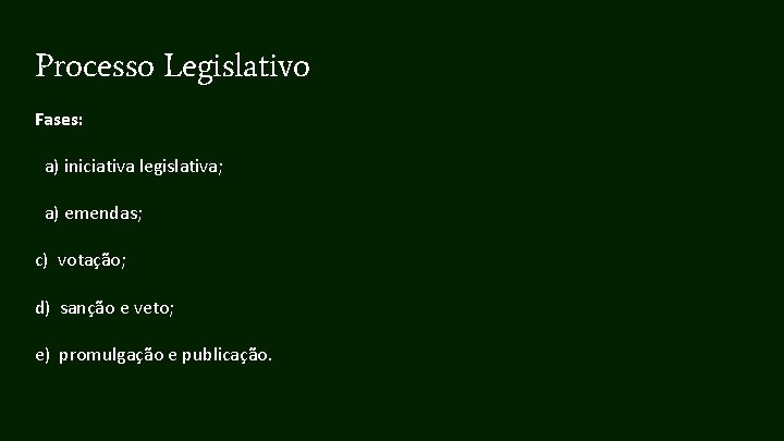 Processo Legislativo Fases: a) iniciativa legislativa; a) emendas; c) votação; d) sanção e veto;