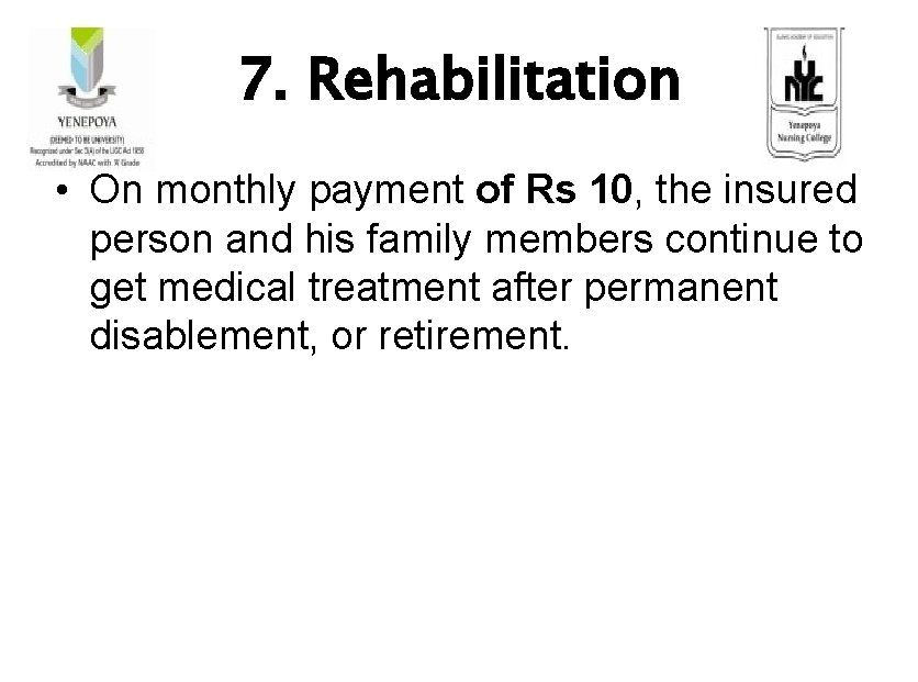 7. Rehabilitation • On monthly payment of Rs 10, the insured person and his