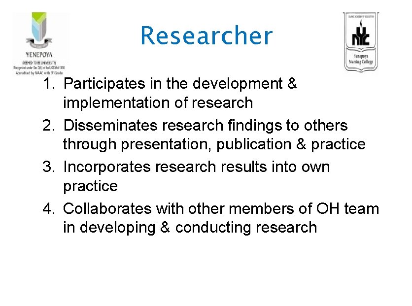 Researcher 1. Participates in the development & implementation of research 2. Disseminates research findings