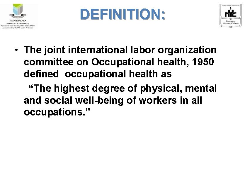 DEFINITION: • The joint international labor organization committee on Occupational health, 1950 defined occupational