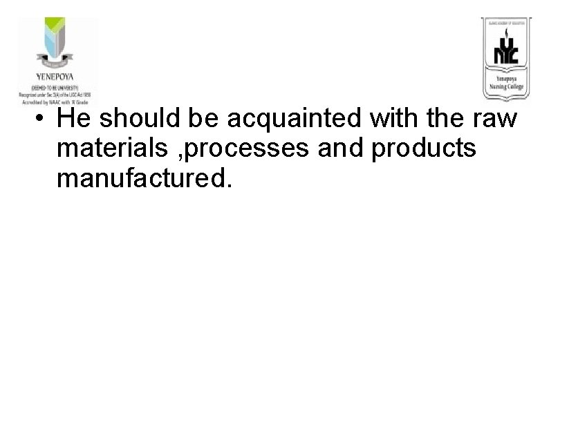  • He should be acquainted with the raw materials , processes and products