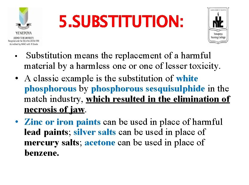 5. SUBSTITUTION: • Substitution means the replacement of a harmful material by a harmless