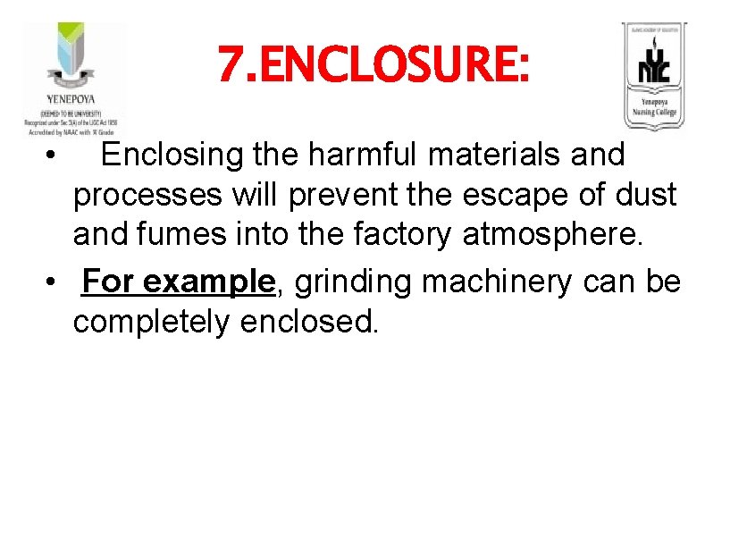 7. ENCLOSURE: • Enclosing the harmful materials and processes will prevent the escape of