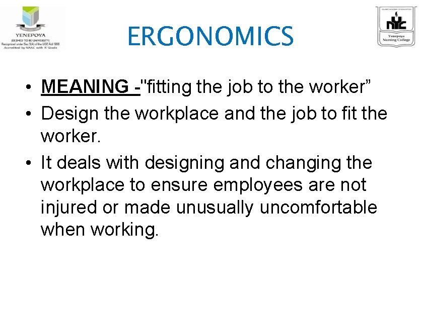 ERGONOMICS • MEANING -"fitting the job to the worker” • Design the workplace and