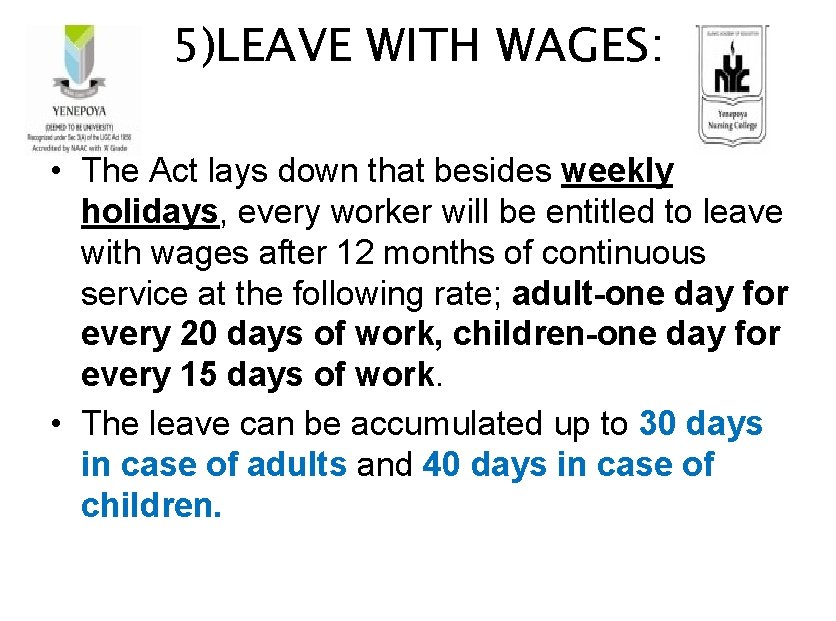 5)LEAVE WITH WAGES: • The Act lays down that besides weekly holidays, every worker