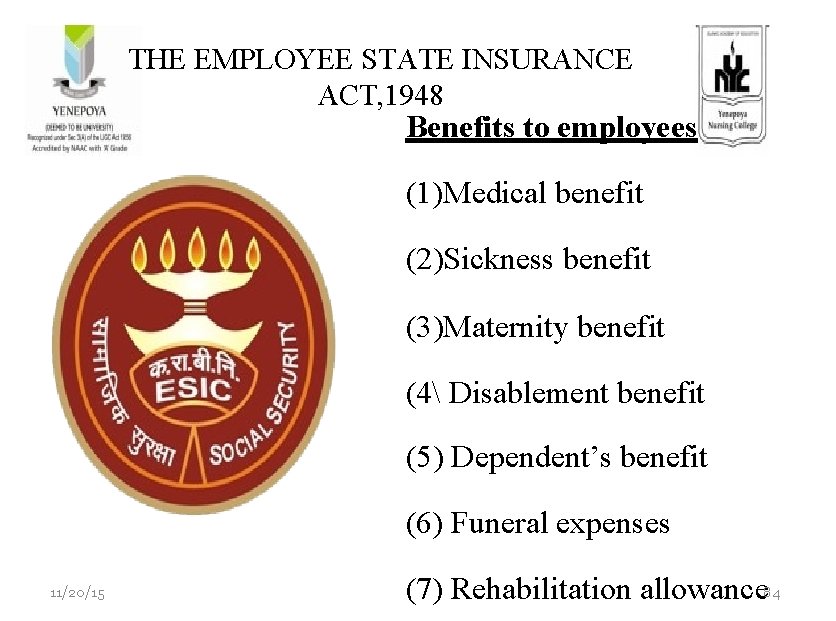THE EMPLOYEE STATE INSURANCE ACT, 1948 Benefits to employees (1)Medical benefit (2)Sickness benefit (3)Maternity