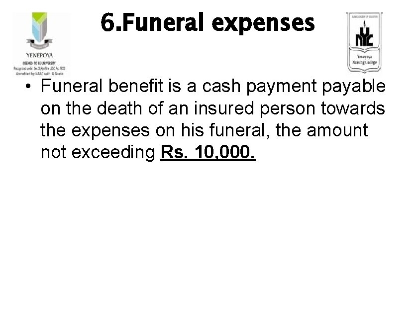 6. Funeral expenses • Funeral benefit is a cash payment payable on the death