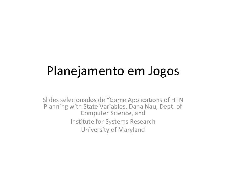 Planejamento em Jogos Slides selecionados de “Game Applications of HTN Planning with State Variables,