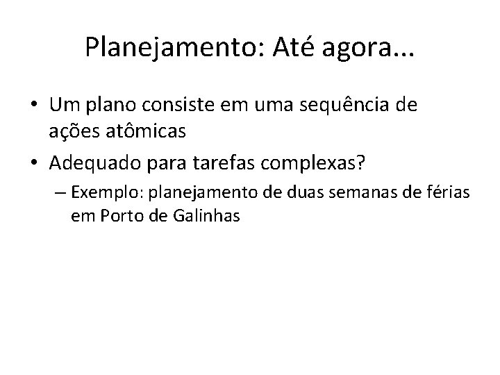 Planejamento: Até agora. . . • Um plano consiste em uma sequência de ações