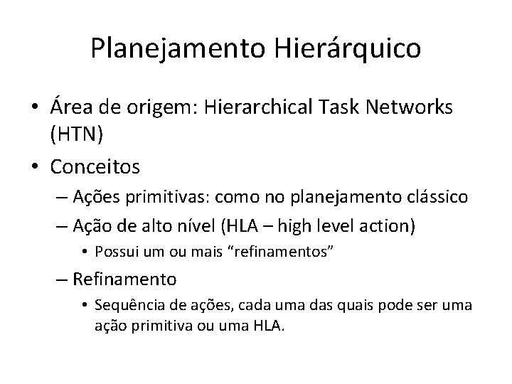 Planejamento Hierárquico • Área de origem: Hierarchical Task Networks (HTN) • Conceitos – Ações