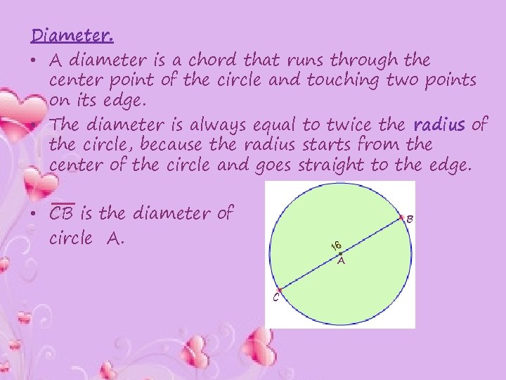 Diameter. • A diameter is a chord that runs through the center point of