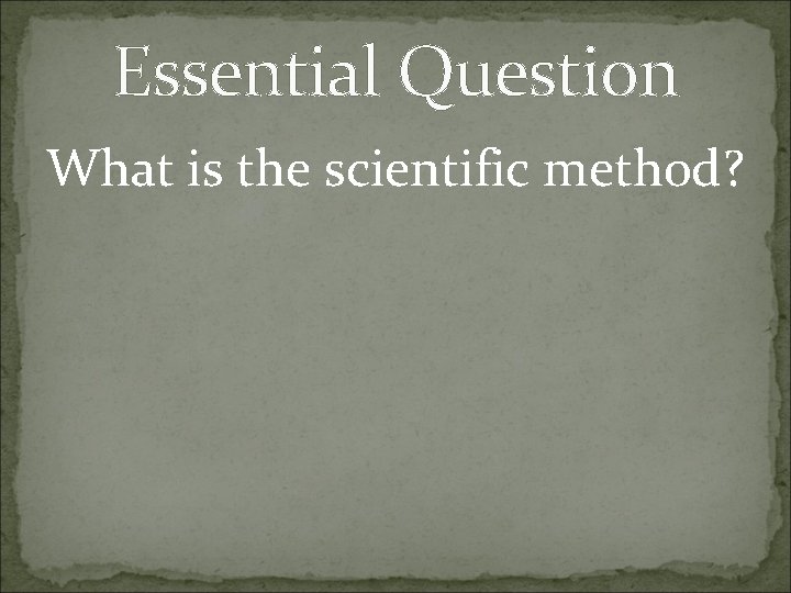 Essential Question What is the scientific method? Essential Question What is the scientific method?